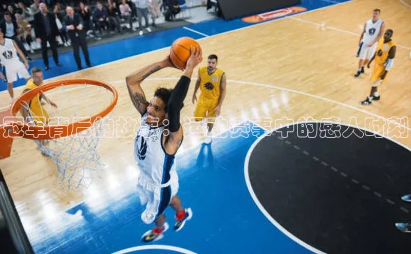 新宝gg娱乐 百度网盘冠军背后的故事：运动赛事中的感人时刻